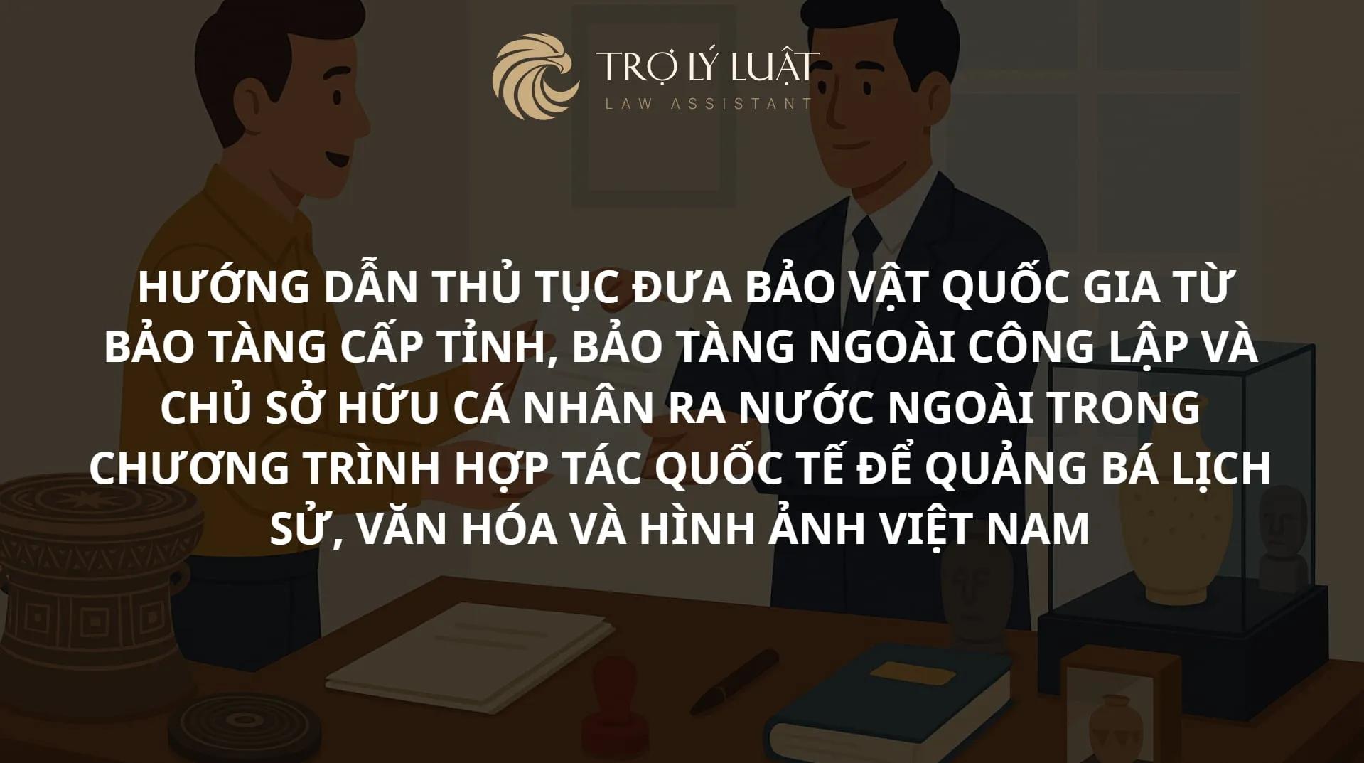 Thủ tục đưa bảo vật quốc gia thuộc bảo tàng cấp tỉnh, bảo tàng ngoài công lập là chủ sở hữu bảo vật ra nước ngoài