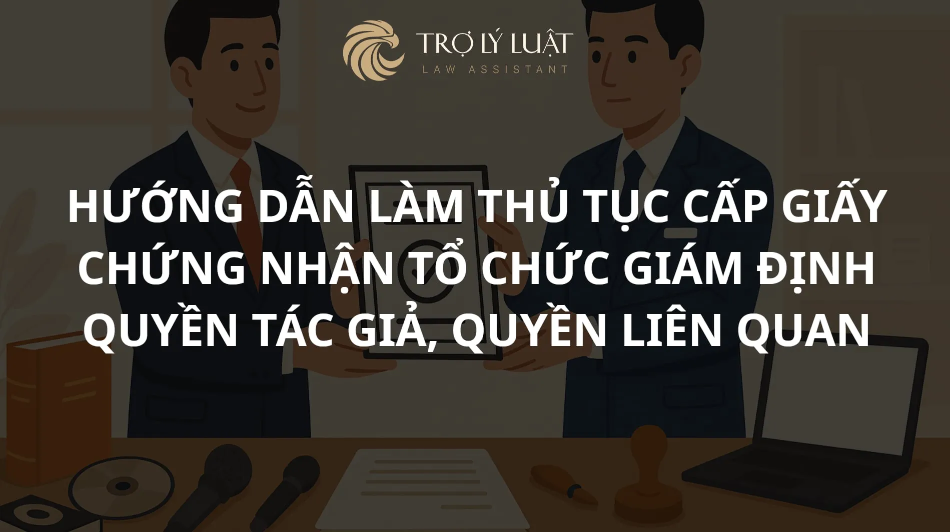 Hướng dẫn làm thủ tục cấp giấy chứng nhận tổ chức giám định quyền tác giả, quyền liên quan