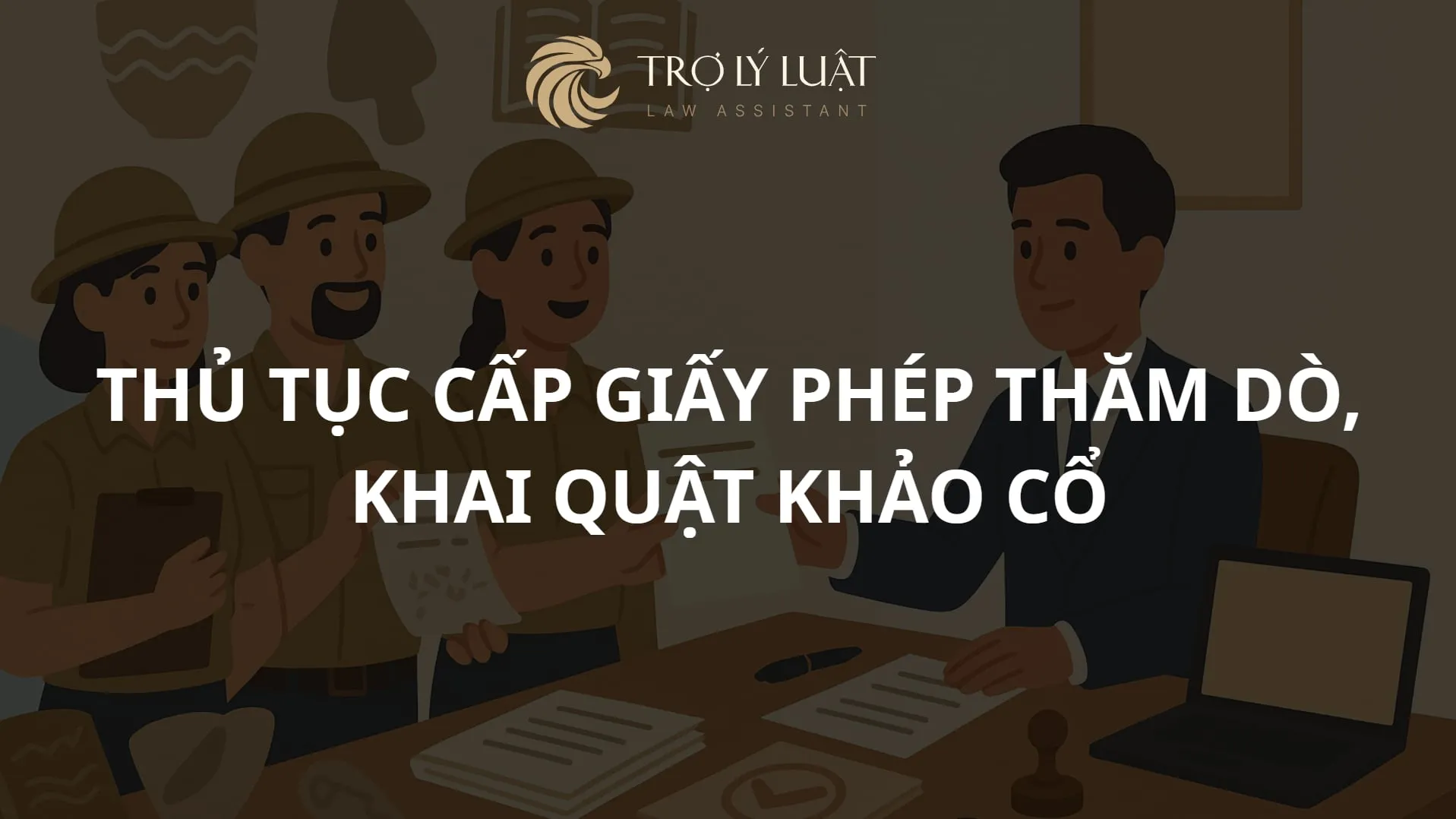 Hướng dẫn thủ tục cấp giấy phép thăm dò, khai quật khảo cổ