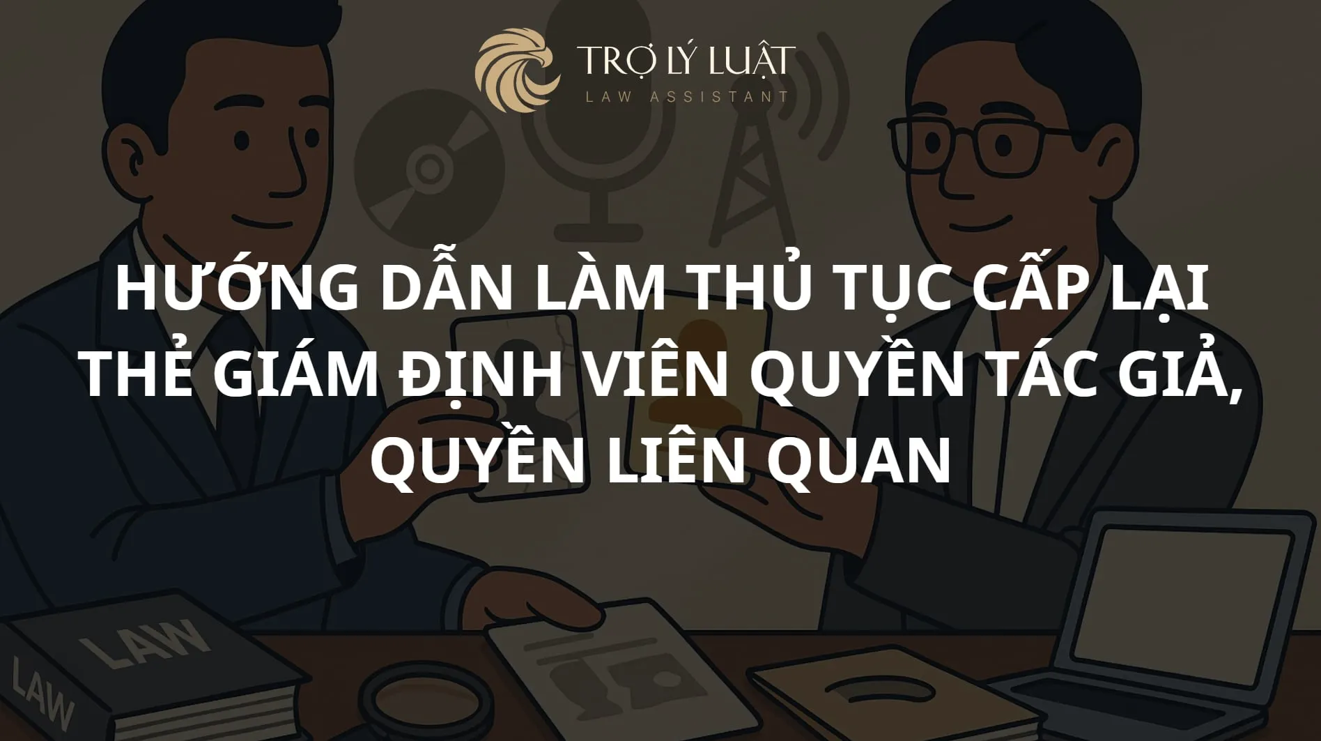 Hướng dẫn làm thủ tục cấp lại thẻ giám định viên quyền tác giả, quyền liên quan