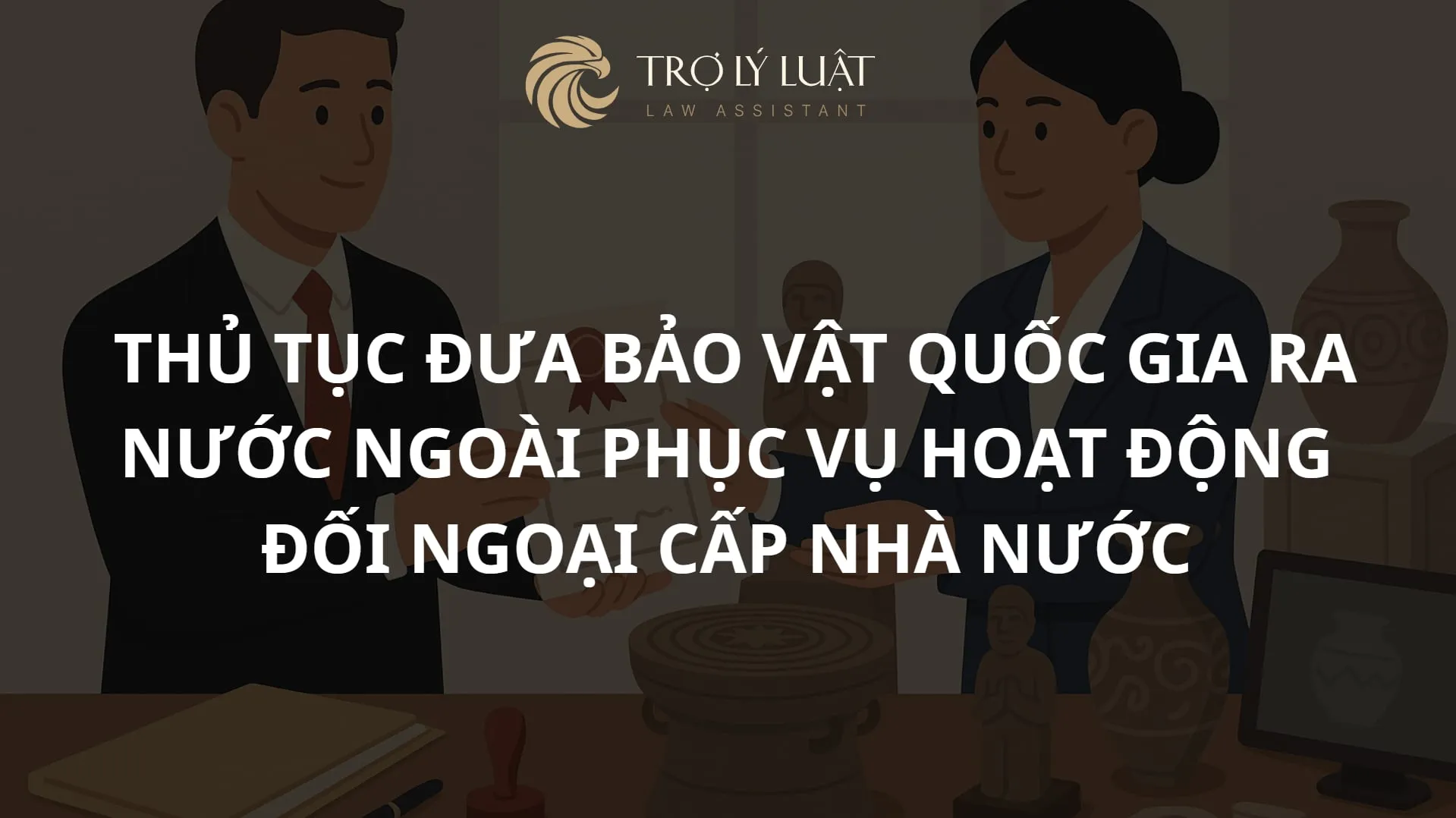 Hướng dẫn thủ tục đưa bảo vật quốc gia ra nước ngoài phục vụ hoạt động đối ngoại cấp nhà nước