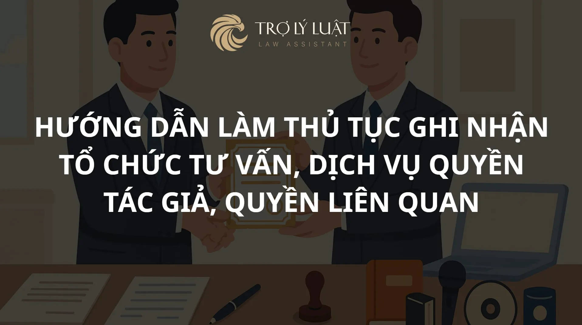Hướng dẫn làm thủ tục ghi nhận tổ chức tư vấn, dịch vụ quyền tác giả, quyền liên quan