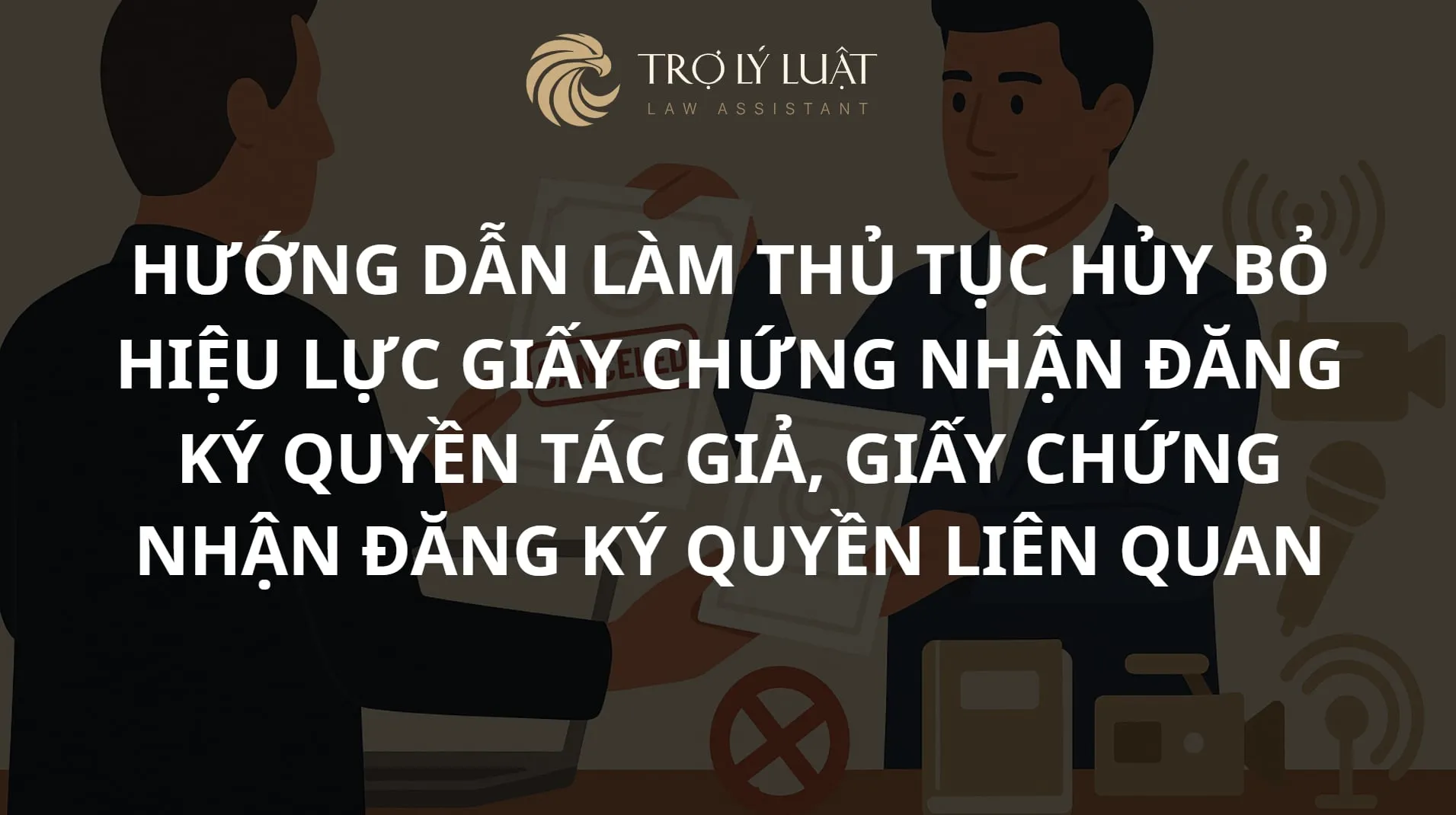 Hướng dẫn làm thủ tục hủy bỏ hiệu lực Giấy chứng nhận đăng ký quyền tác giả, Giấy chứng nhận đăng ký quyền liên quan