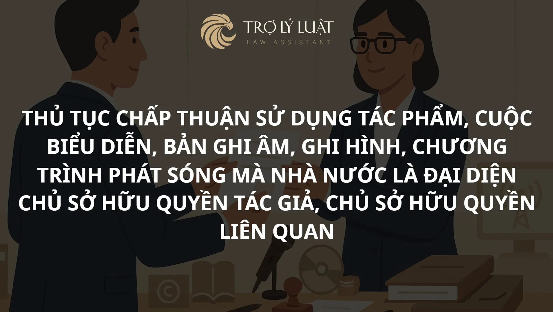 Hướng dẫn làm thủ tục chấp thuận sử dụng tác phẩm mà Nhà nước là đại diện chủ sở hữu quyền tác giả, quyền liên quan