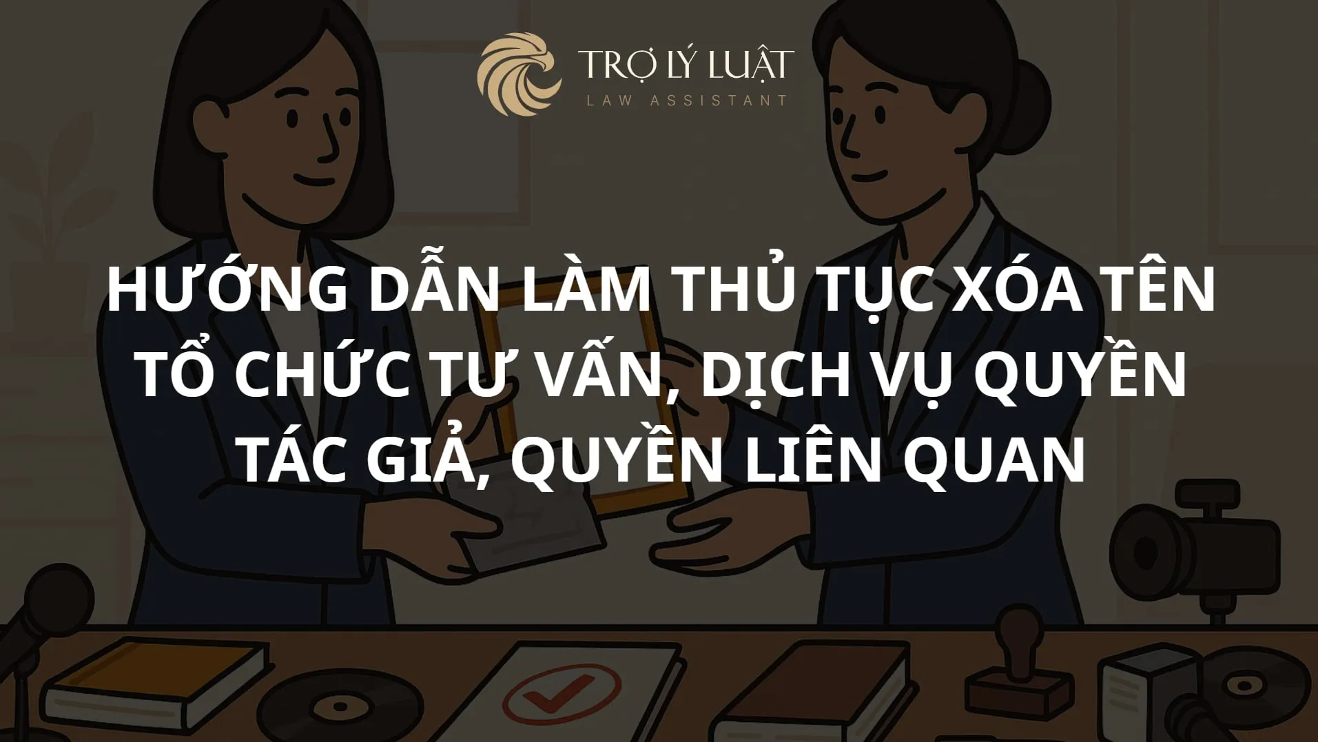 Hướng dẫn làm thủ tục xóa tên tổ chức tư vấn, dịch vụ quyền tác giả, quyền liên quan