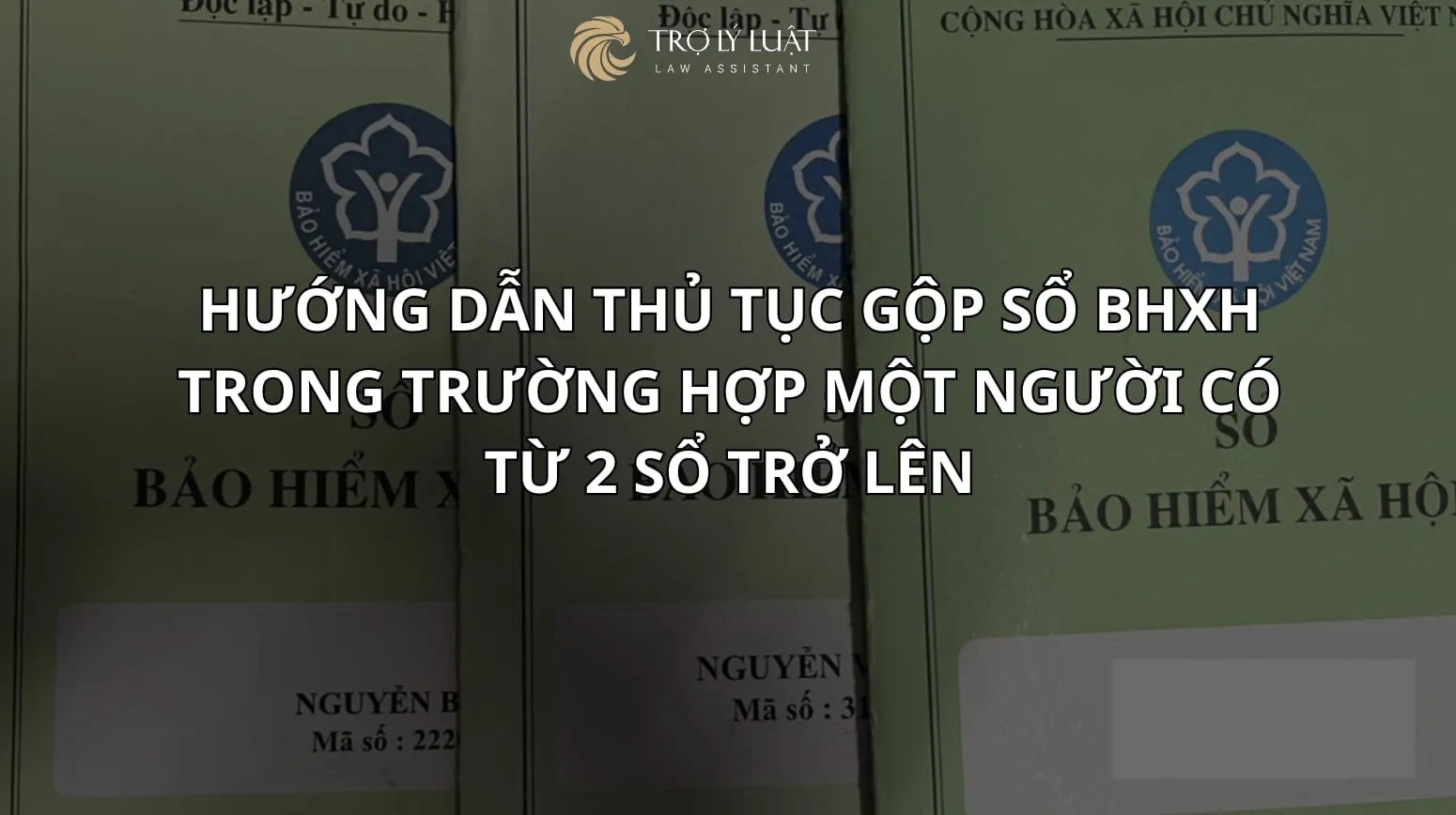 Hướng dẫn thủ tục gộp sổ BHXH trong trường hợp một người có từ 2 sổ trở lên