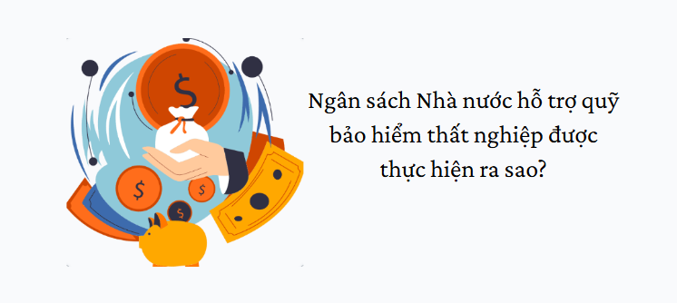 Ngân sách Nhà nước hỗ trợ quỹ bảo hiểm thất nghiệp được thực hiện ra sao?