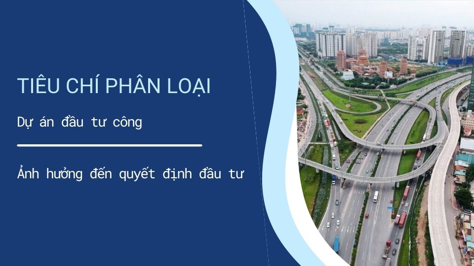 Tiêu chí phân loại dự án đầu tư công và ảnh hưởng đến quyết định đầu tư