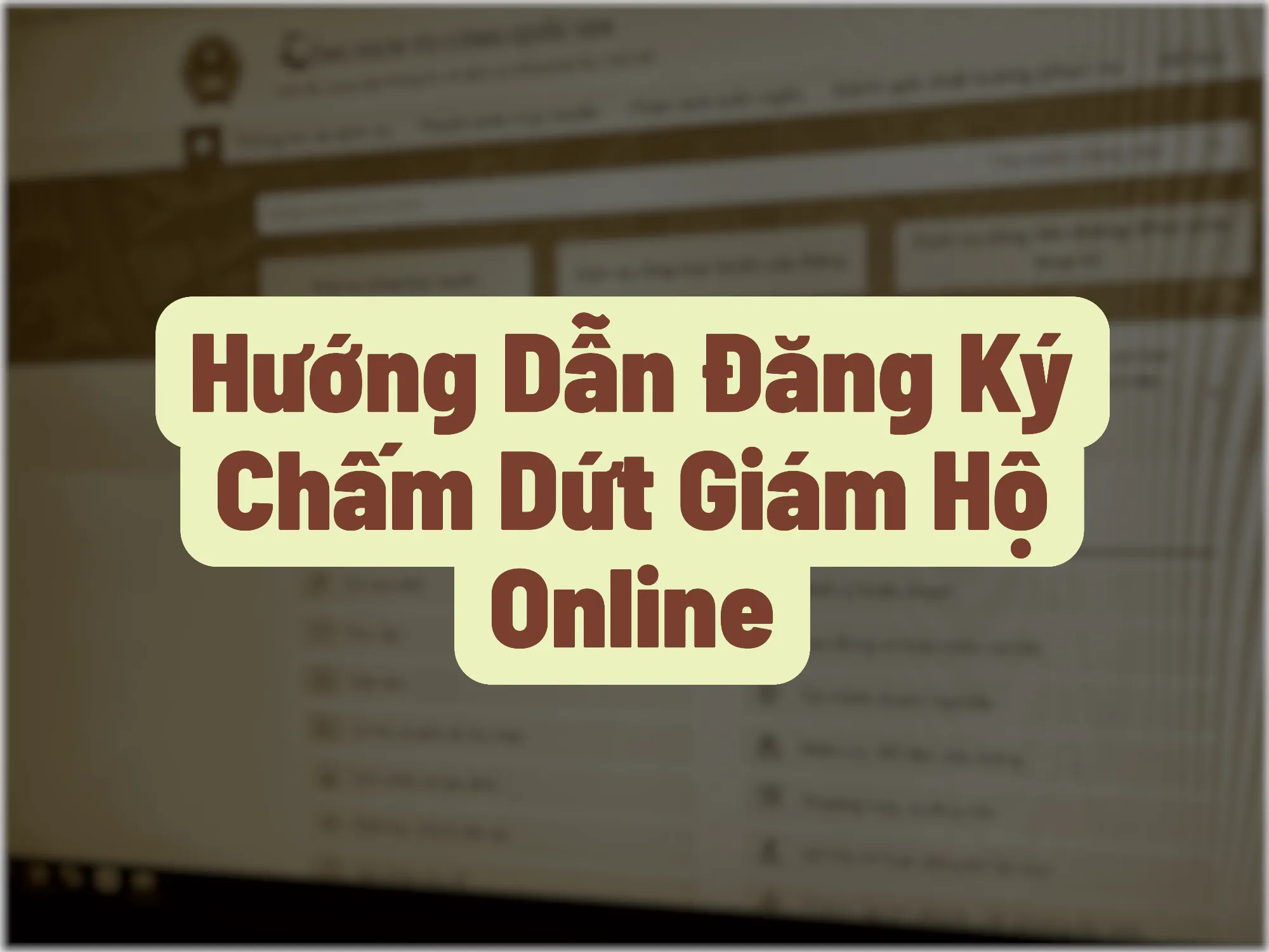 Hướng Dẫn Đăng Ký Chấm Dứt Giám Hộ Online