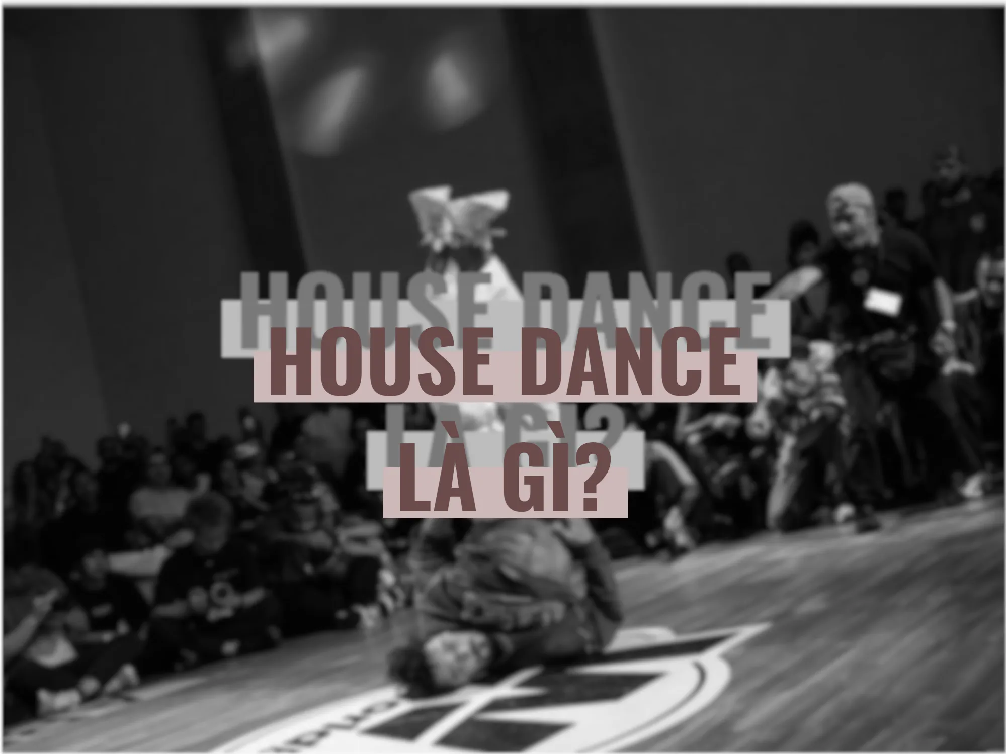 House Dance là gì? Tìm hiểu về điệu nhảy của sự tự do và kết nối